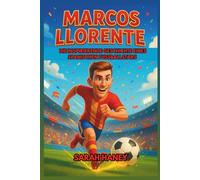 Marcos Llorente Biografie: Die inspirierende Geschichte eines spanischen Fußballstars - Vom Kindheitstraum zum internationalen Helden und Vorbild für junge Leser