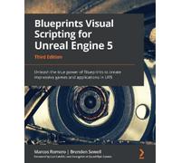 Blueprints Visual Scripting for Unreal Engine 5: Unleash the true power of Blueprints to create impressive games and applications in UE5, 3rd Edition