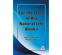 Marcus Andrew Hislop For the Term of His Natural Life Book I (Editi (Tascabile)