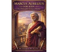 Marcus Aurelius for Kids: The Philosopher King of Rome