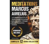 Marcus Aurelius - Meditations: The Twelve Books of Meditations - Unabridged, with Lessons Adapted for the Modern Reader Seeking Inner Calm, Discipline, & Strength Through Practical Stoic Guidance