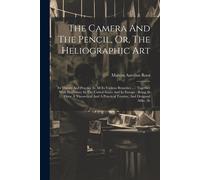 Marcus Aurelius Ro The Camera And The Pencil, Or, The Heliographic A (Tascabile)