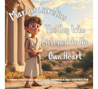 Marcus Aurelius: The Boy Who Listened to His Own Heart: A Funny Stoic Story about Calm, Kindness & Self-Control for Kids Ages 6-10
