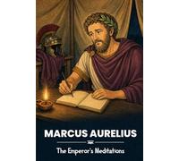Marcus Aurelius: The Emperor's Meditations