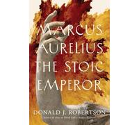 Marcus Aurelius: The Stoic Emperor (Ancient Lives) by Donald J. Robertson