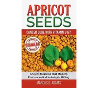 Marcus D Adams Apricot Seeds - Cancer Cure with Vitamin B17? (Tascabile)