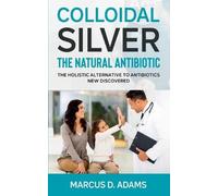 Marcus D Adams Colloidal Silver - The Natural Antibiotic (Tascabile)