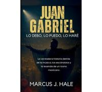 Marcus J Hale Juan Gabriel Lo Debo, Lo Puedo, Lo Haré (Tascabile)