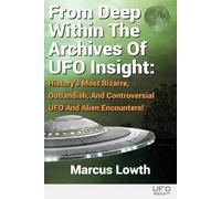 Marcus Lowth From Deep Within The Archives Of UFO Insight (Tascabile)