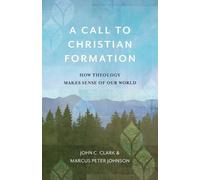 Marcus Peter Joh A Call to Christian Formation - How Theology Makes (Tascabile)