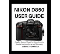 Marcus Thornfield Nikon D850 User Guide (Tascabile)
