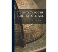 Marcus Tullius Cicero Cicero's Cato the Elder on Old Age (Tascabile)