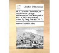 Marcus Tullius M. T. Cicero's Cato Major, or Discourse on Old Age. (Tascabile)