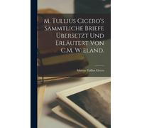 Marcus Tullius M. Tullius Cicero's sämmtliche Briefe überset (Copertina rigida)