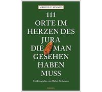 Marcus X. Schmid 111 Orte im Herzen des Jura, die man gesehen haben (Tascabile)