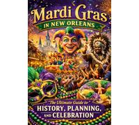 Mardi Gras in New Orleans: The Ultimate Guide to History, Planning, and Celebration