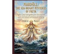 Mardöll: The Sea-Bright Mysteries of Freya: Explore Freya’s ocean goddess form, learn practical Norse rituals and seiðr practices, and awaken a deeper sense of beauty and enchantment in your life