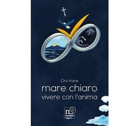 MARE CHIARO, VIVERE CON L'ANIMA - IRACE CIRO - Rogiosi
