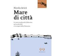 Mare di città. Le mura medievali di Messina nel secolo XVI e le origini della Palazzata