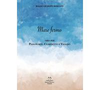 Mare fermo. Trio per pianoforte, clarinetto e violino - Moscato Biagio Giuseppe