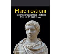 Mare nostrum. I Romani, il Mediterraneo e la Sicilia tra il I e il V secol...