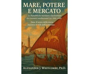 Mare, Potere e Mercato: Le Repubbliche marinare e l’architettura dei commerci mediterranei (ca. 1000-1500)