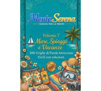 Mare, Spiagge e Vacanze - 100 Griglie di Parole Intrecciate: Volume 7 della Collana MenteSerena Giochi per la Mente. Schemi 15×15 con soluzioni. Caratteri grandi, ideali per adulti e anziani