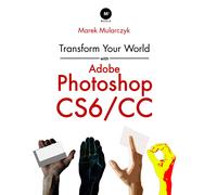 Marek Mularczyk Transform Your World with Adobe Photoshop CS6/CC (Tascabile)