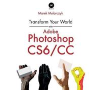 Marek Mularczyk Transform Your World with Adobe Photoshop CS6/CC (Tascabile)