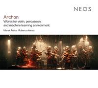 Marek Poliks & Roberto Alonso - Archon - Works for violin, percussion, and machine learning environment