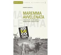 Maremma avvelenata. Cronaca di un disastro ambientale annunciato