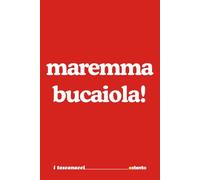 Maremma Bucaiola! - I Toscanacci - Quaderno divertente in vernacolo fiorentino/toscano: Formato 15x23 - pagine a righe - idea regalo per collega, amico amica - Umorismo da ufficio