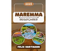 MAREMMA REISEFÜHRER 2026: Die authentische Toskana entdecken: Küste, Thermalquellen und etruskische Geschichte