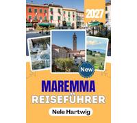 MAREMMA REISEFÜHRER 2027: Heiße Quellen, Tuffsteinstädte und einsame Strände: Ein praktischer Reiseführer für Saturnia, Pitigliano, Monte Argentario und die südliche Toskana