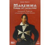 Maremma terra di cavalieri. Giovanniti, templari e cavalieri di Santo Stefano