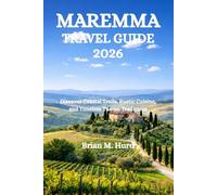 MAREMMA TRAVEL GUIDE 2026: Hidden Villages, Coastal Trails, Rustic Cuisine, and Timeless Tuscan Traditions