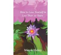 Marese Hickey How to Love Yourself in Less Than 50 Years (Tascabile)