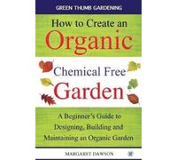 Margaret Dawson How to Create an Organic Chemical Free Garden (Tascabile)