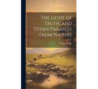 Margaret Gatty The Light of Truth, and Other Parables From Na (Copertina rigida)