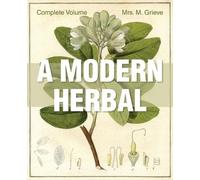 A Modern Herbal: The Complete Edition by Grieve, Margaret