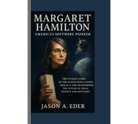 MARGARET HAMILTON: AMERICA'S SOFTWARE PIONEER: The Untold Story of the Genius Who Landed Apollo 11 and Transformed the Future of Space, Science and Software