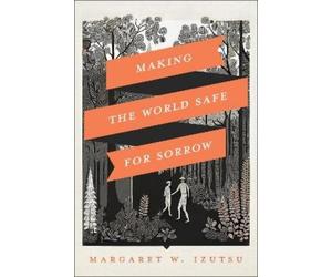 Margaret Izutsu Izutsu Margaret Making the World Safe for Sorrow (Tascabile)