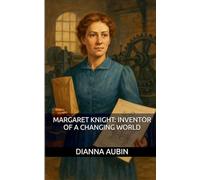 Margaret Knight: Inventor of a Changing World