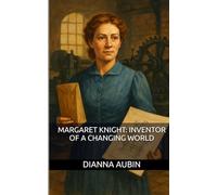 Margaret Knight: Inventor of a Changing World