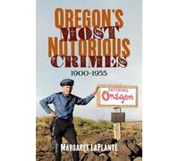 Margaret Laplante Oregon's Most Notorious Crimes, 1900-1955 (Tascabile)
