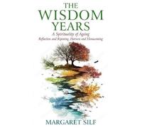 Margaret Silf The Wisdom Years: A Spiritualty of Ageing: Reflection (Tascabile)