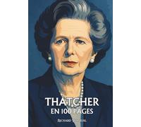 Margaret Thatcher : ses plus grands exploits en 100 pages: La volonté d’acier qui fit de la discipline une doctrine et de l’individualisme une révolution morale.