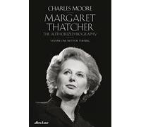 Margaret Thatcher: The Authorized Biography, Volume One: Not For Turning
