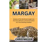 MARGAY: Shadow of the Rainforest Insight into the Care, Behavior, and Conservation of a Tree-Dwelling Predator