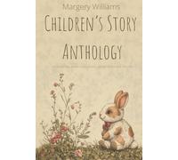 Margery Williams Children's Story Anthology: The Velveteen Rabbit And Other Illustrated Stories For Kids